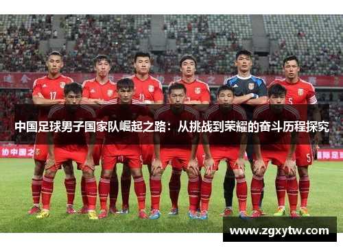 中国足球男子国家队崛起之路：从挑战到荣耀的奋斗历程探究