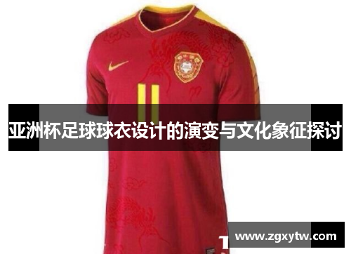 亚洲杯足球球衣设计的演变与文化象征探讨