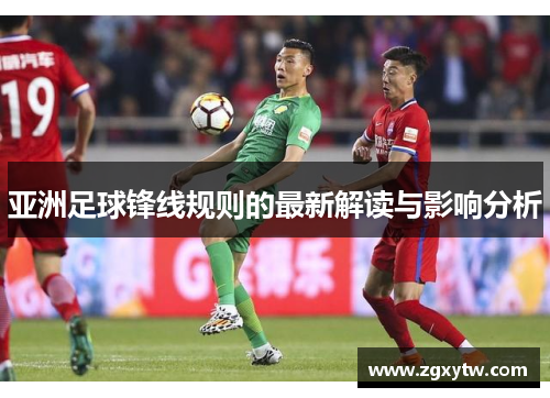 亚洲足球锋线规则的最新解读与影响分析